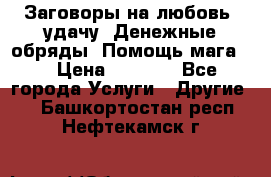 Заговоры на любовь, удачу. Денежные обряды. Помощь мага.  › Цена ­ 2 000 - Все города Услуги » Другие   . Башкортостан респ.,Нефтекамск г.